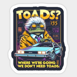 Toads? Where we are going we dont need toads. Sticker